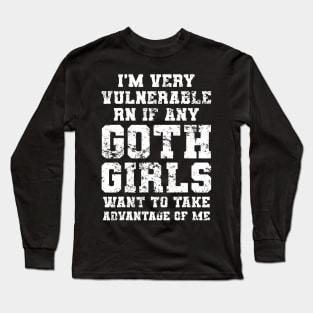 I'm Very Vulnerable RN If Any Goth Girls Funny Saying Long Sleeve T-Shirt